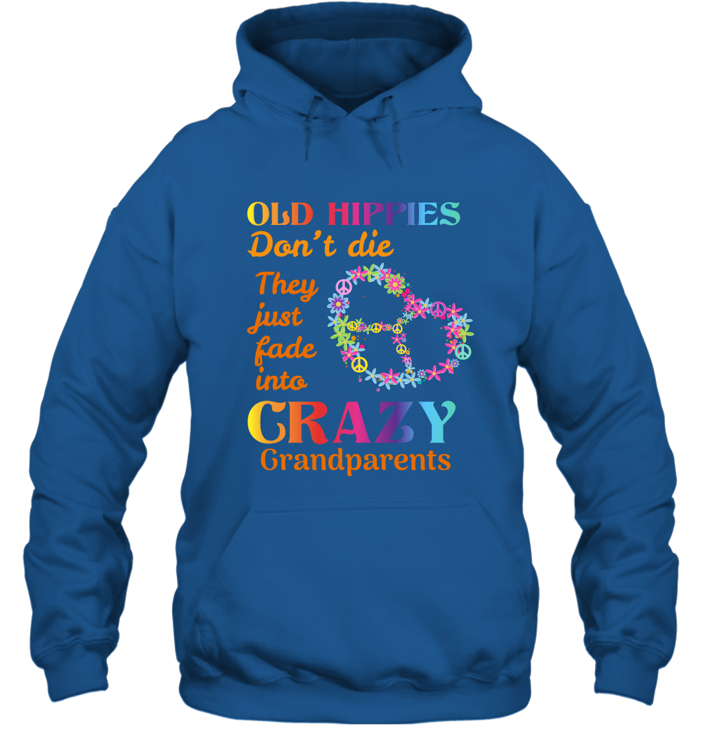 Old Hippies Don't Die They Just Fade Into Crazy Grandparents Shirt Hoodie Royal