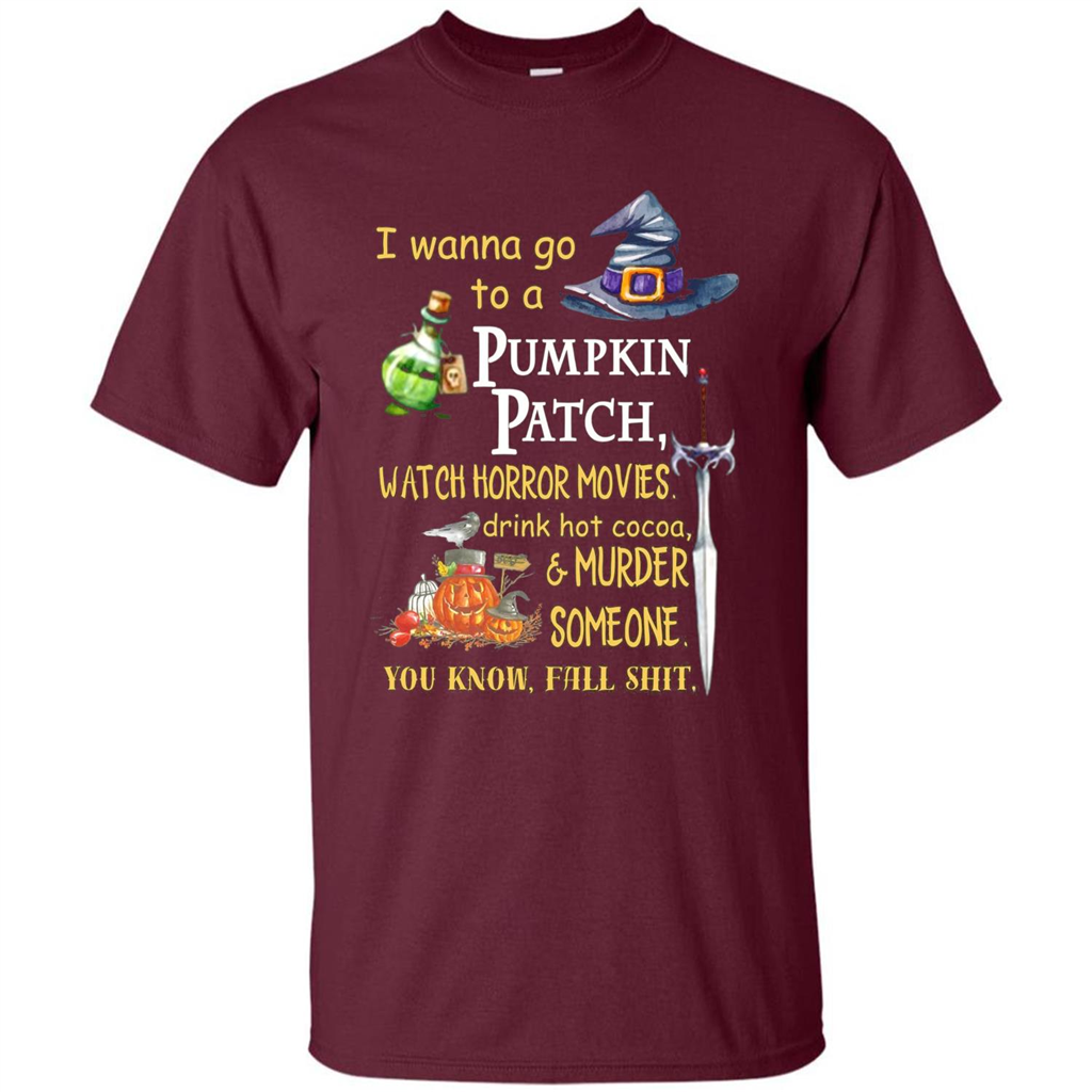 I Wanna Go To A Pumpkin Patch T-Shirt Funny Halloween T-shirt Maroon