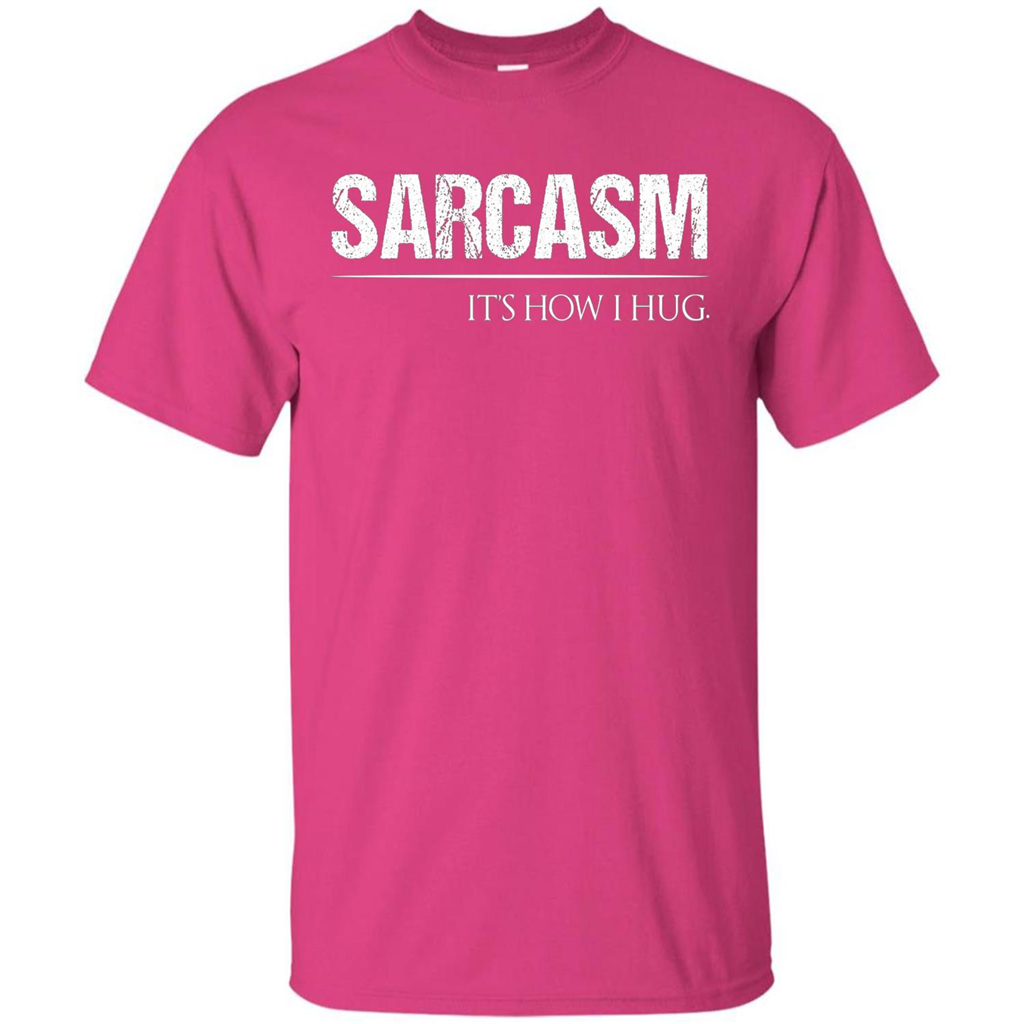 Sarcasm Its How I Hug T-Shirt Heliconia