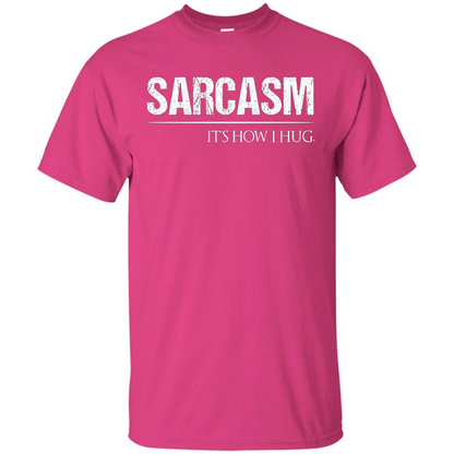 Sarcasm Its How I Hug T-Shirt Heliconia