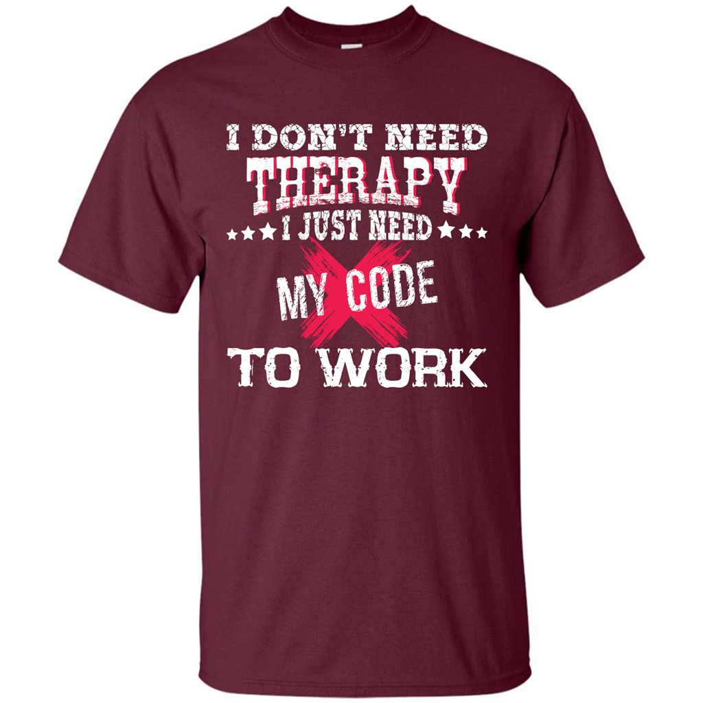 Programmer T-shirt I Don‰۪t Need Therapy I Just Need My Code To Work Maroon
