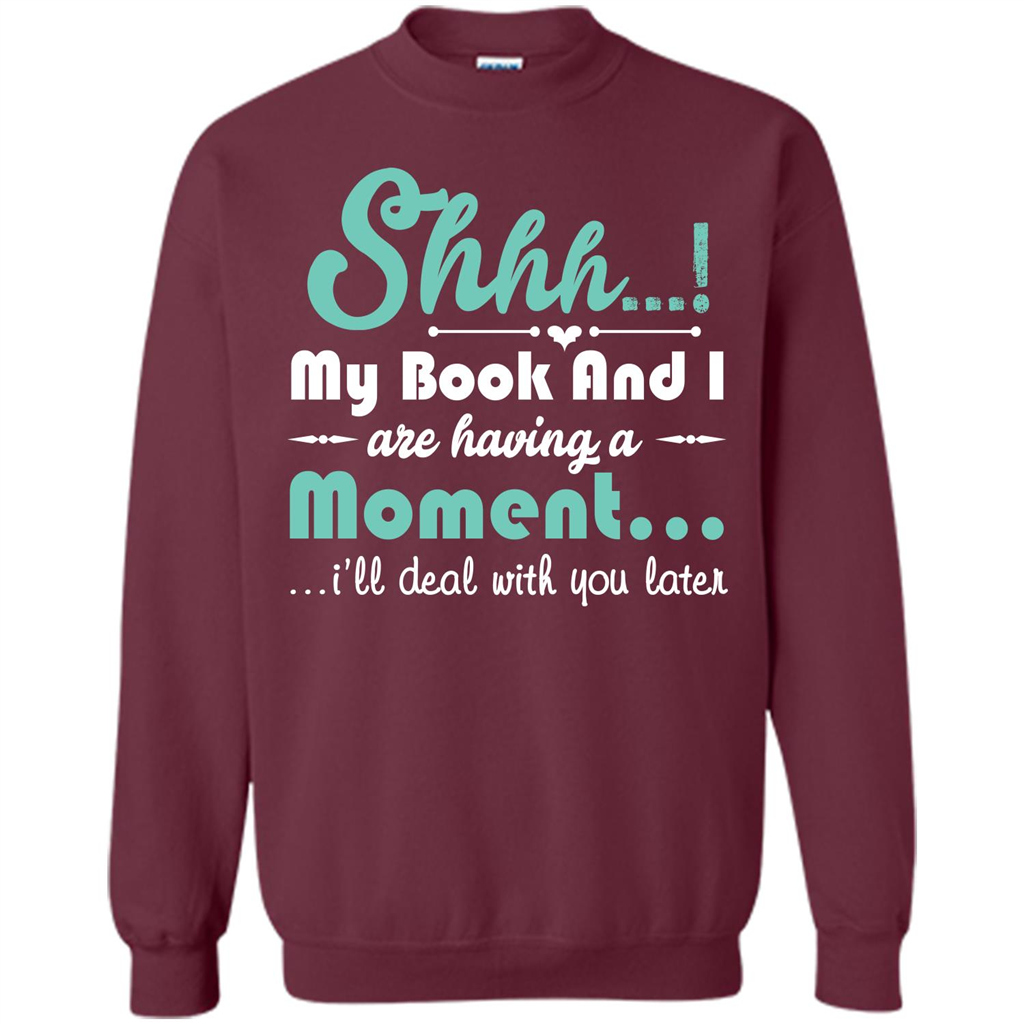 Book Reader T-shirt Shhh My Book And I Are Having A Moment I‰۪ll Deal With You Later Maroon