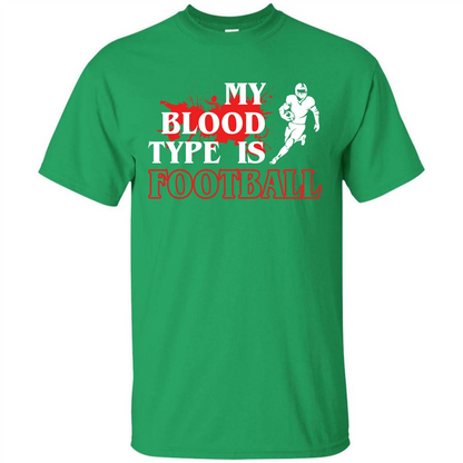 Football T-shirt My Blood Type Is Football Irish Green