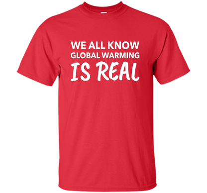 We All Know Global Warming Is Real - Climate Change T Shirt t-shirt Red