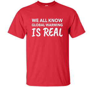 We All Know Global Warming Is Real - Climate Change T Shirt t-shirt