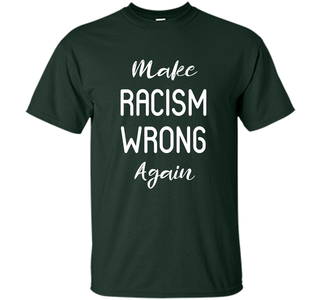 Anti Racism T-shirt Make Racism Wrong Again T-shirt Forest Green