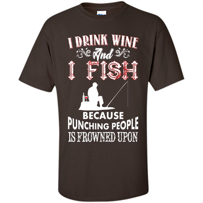 Wine T-shirt I Drink Wine And I Fish Because Punching People Is Frowned Upon Dark Chocolate