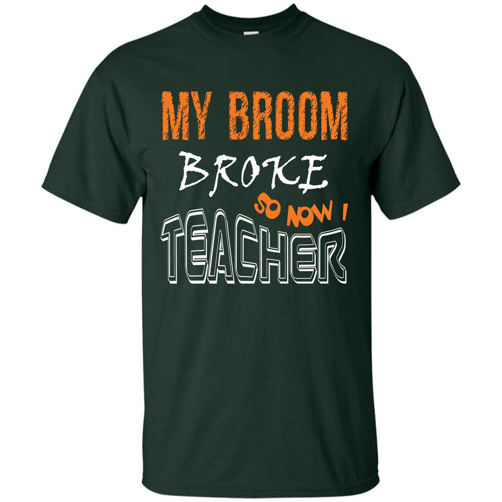 Teaher T-shirt My Broom Broke So Now I Teacher Forest Green