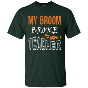 Teaher T-shirt My Broom Broke So Now I Teacher