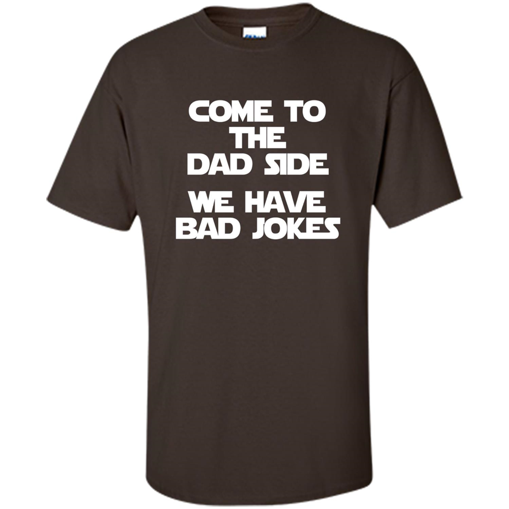Come To The Dad Side, We Have Bad Jokes T-Shirt funny saying Dark Chocolate