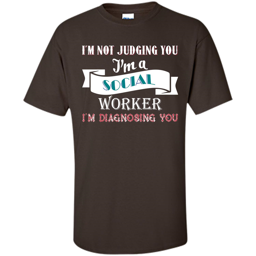 Social Worker T-shirt IŠ—Èm Not Judging You IŠ—Èm A Social Worker IŠ—Èm Diagnosing You Dark Chocolate