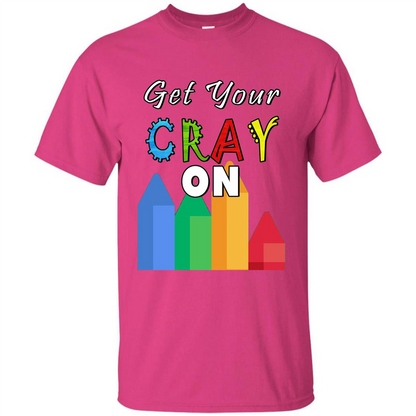 Get Your Cray On T Shirt Kindergarten Teacher Preschool Gift T-shirt Heliconia