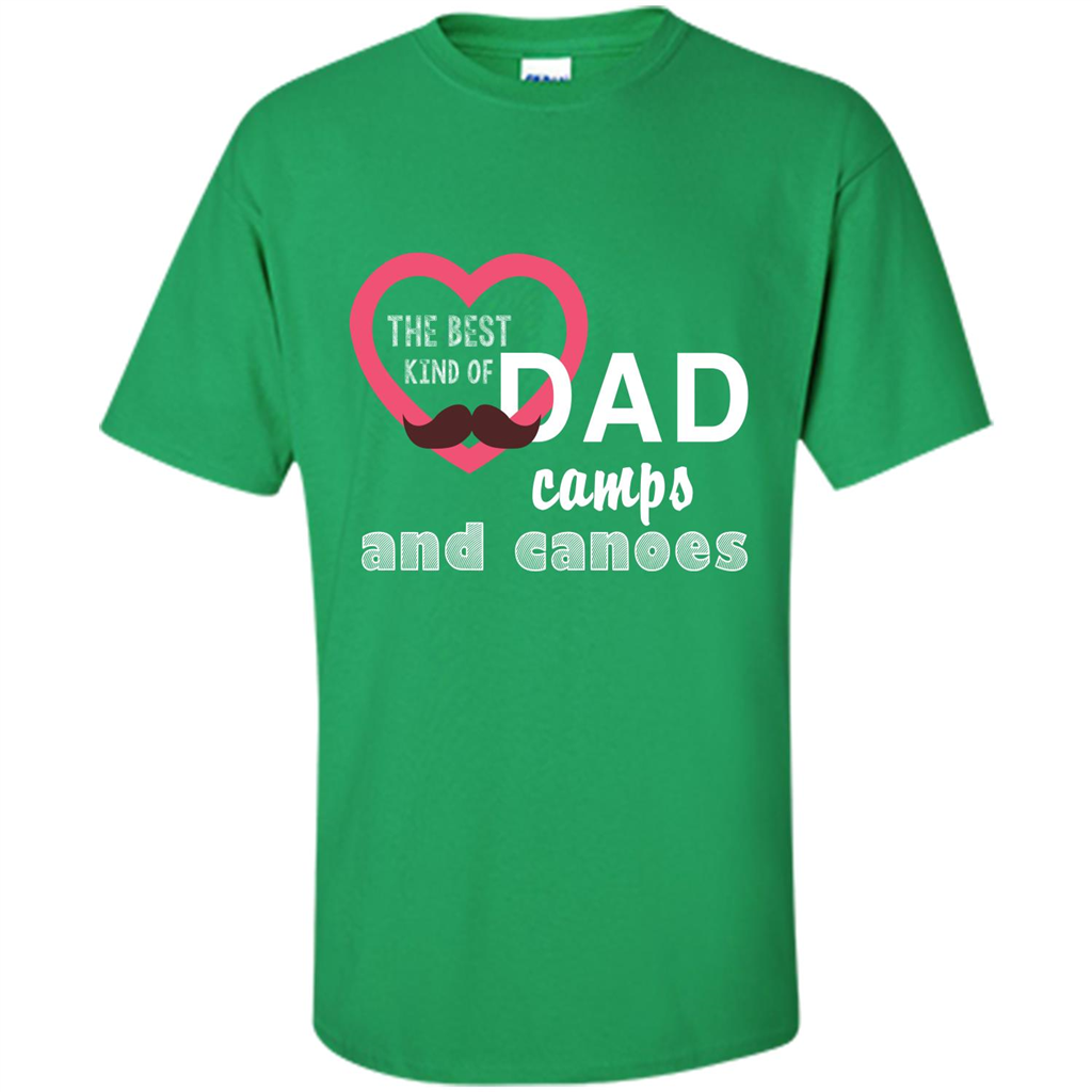 The Best Kind Of Dad Camps And Canoes T-shirt Irish Green