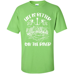 Fishing Fisherman T-shirt Life Is Better On The River Tshirt