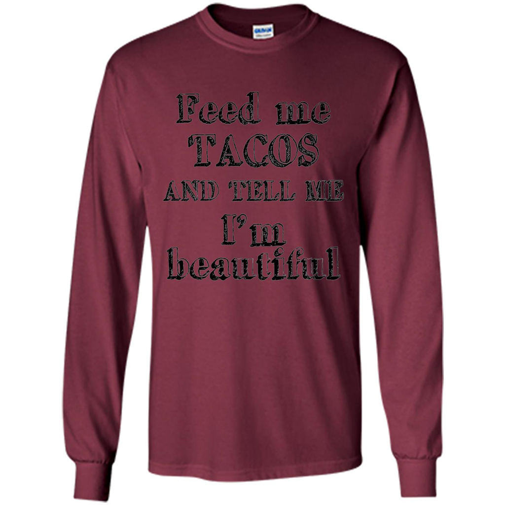 Feed Me Tacos and Tell Me I'm Beautiful T-shirt