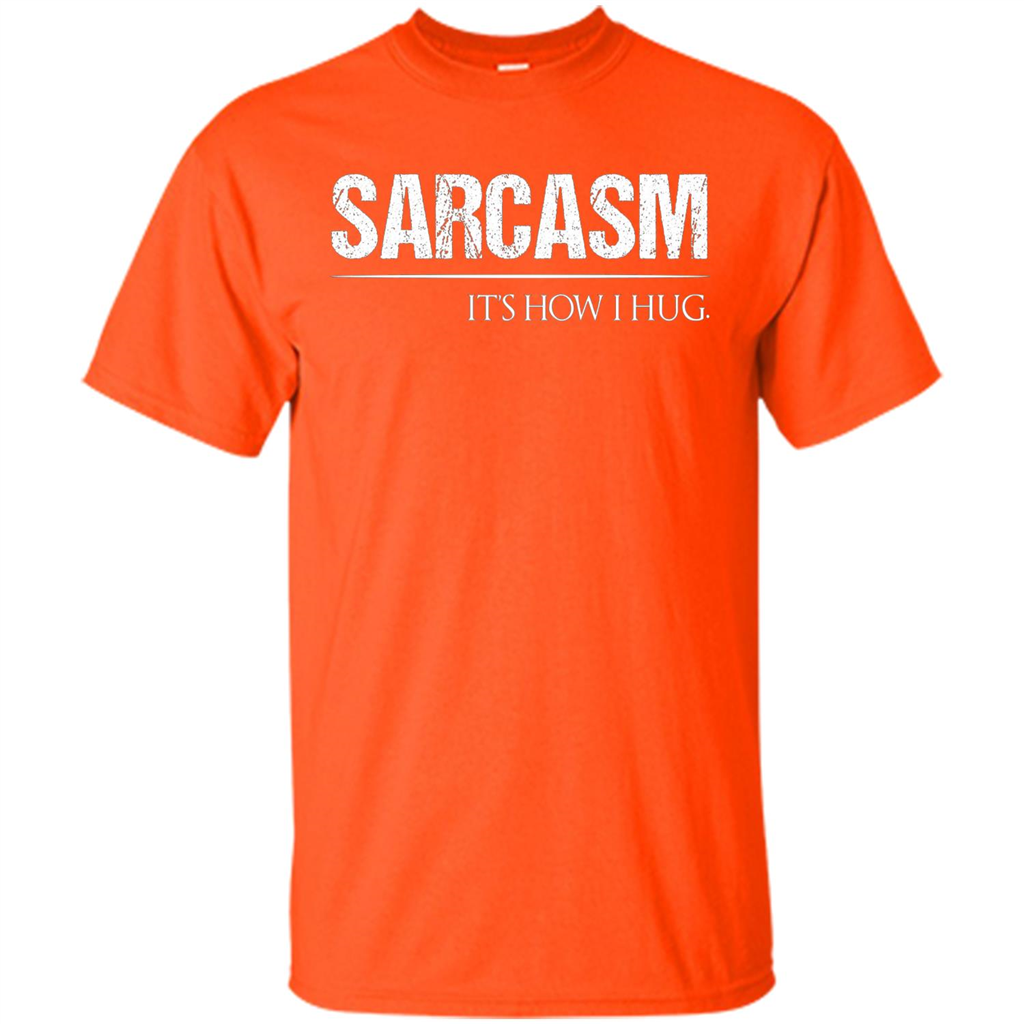 Sarcasm Its How I Hug T-Shirt Orange