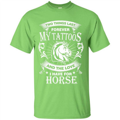Horse T-shirt Two Things Last Forever My Tatoos Lime