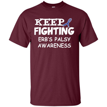 Cancer Awareness T-shirt Keep Fighting Erb’s Palsy Awareness Maroon
