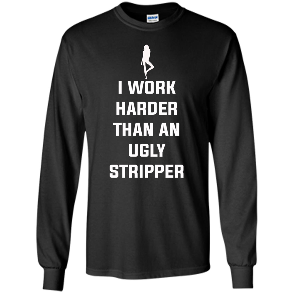 I Work Harder Than An Ugly Stripper T-shirt Black