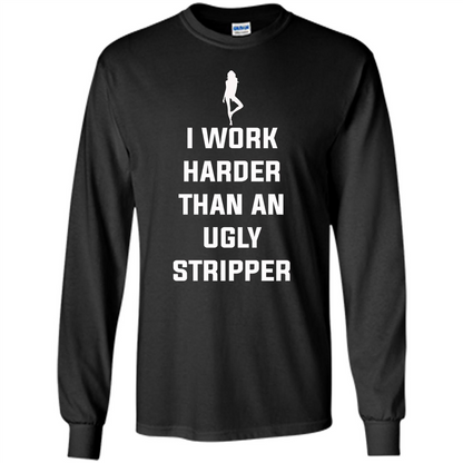 I Work Harder Than An Ugly Stripper T-shirt Black