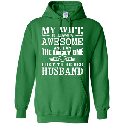 Husband T-shirt My Wife Is Super Awesome And I Am The Lucky One Because I Get To Be Her Husband Irish Green