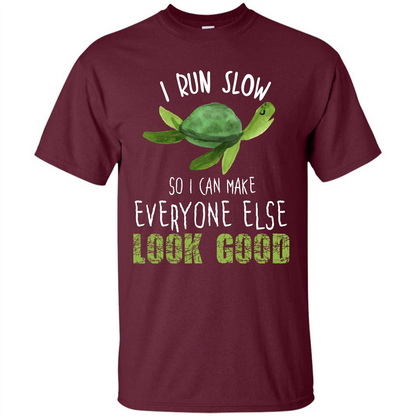 Turtle T-shirt I Run Slow So I Can Make Everyone Else Look Good Maroon