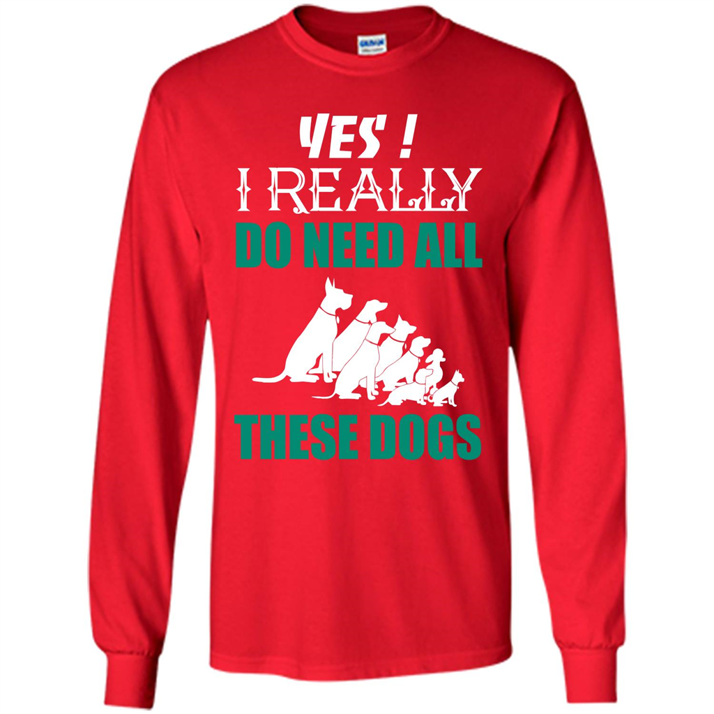 Dog Lover T-shirt Yes ! I Really Do Need All These Dogs T-shirt Red