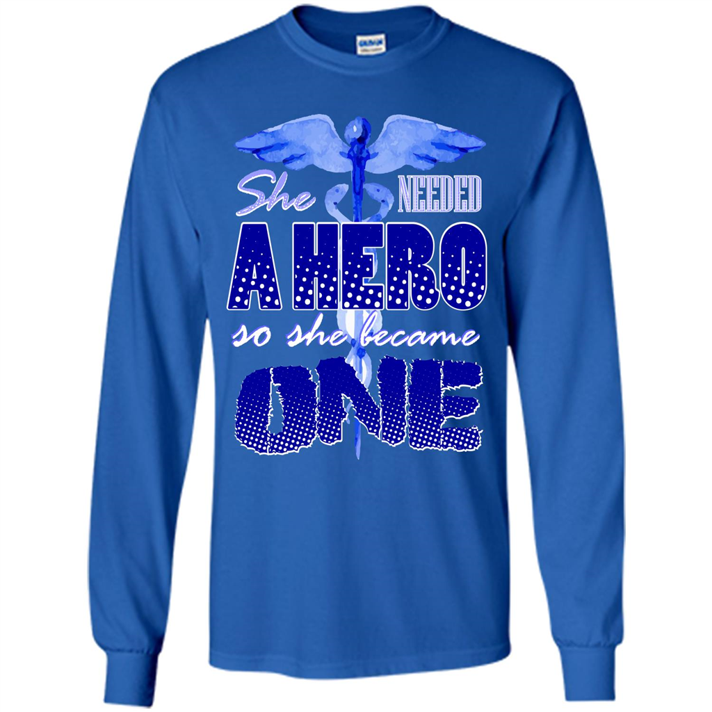 Nurse T-shirt She Needed A Hero So She Became One T-shirt Royal