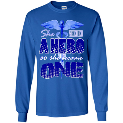 Nurse T-shirt She Needed A Hero So She Became One T-shirt Royal