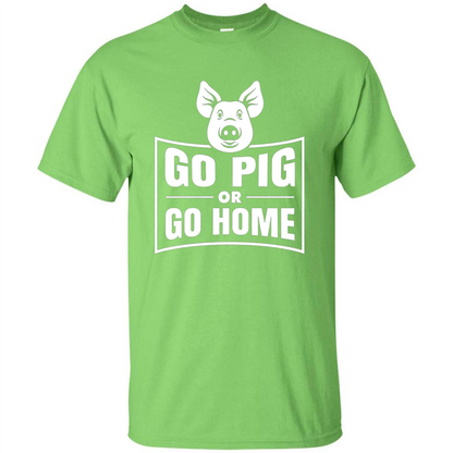 Go Pig Or Go Home Funny Gift Pig T-shirt Lime