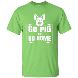 Go Pig Or Go Home Funny Gift Pig T-shirt