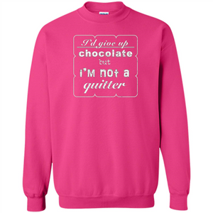 I'd Give Up Chocolate But I'm Not A Quitter T-shirt