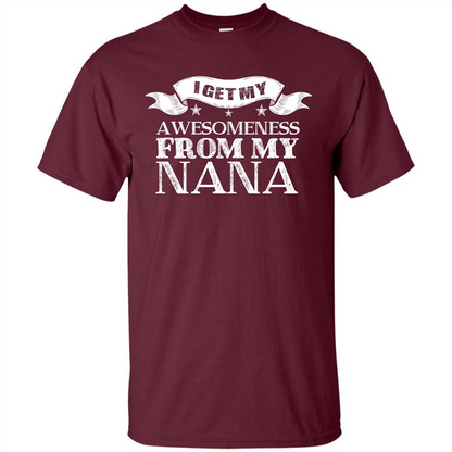 Family T-shirt I Get My Awesomeness From My Nana Maroon