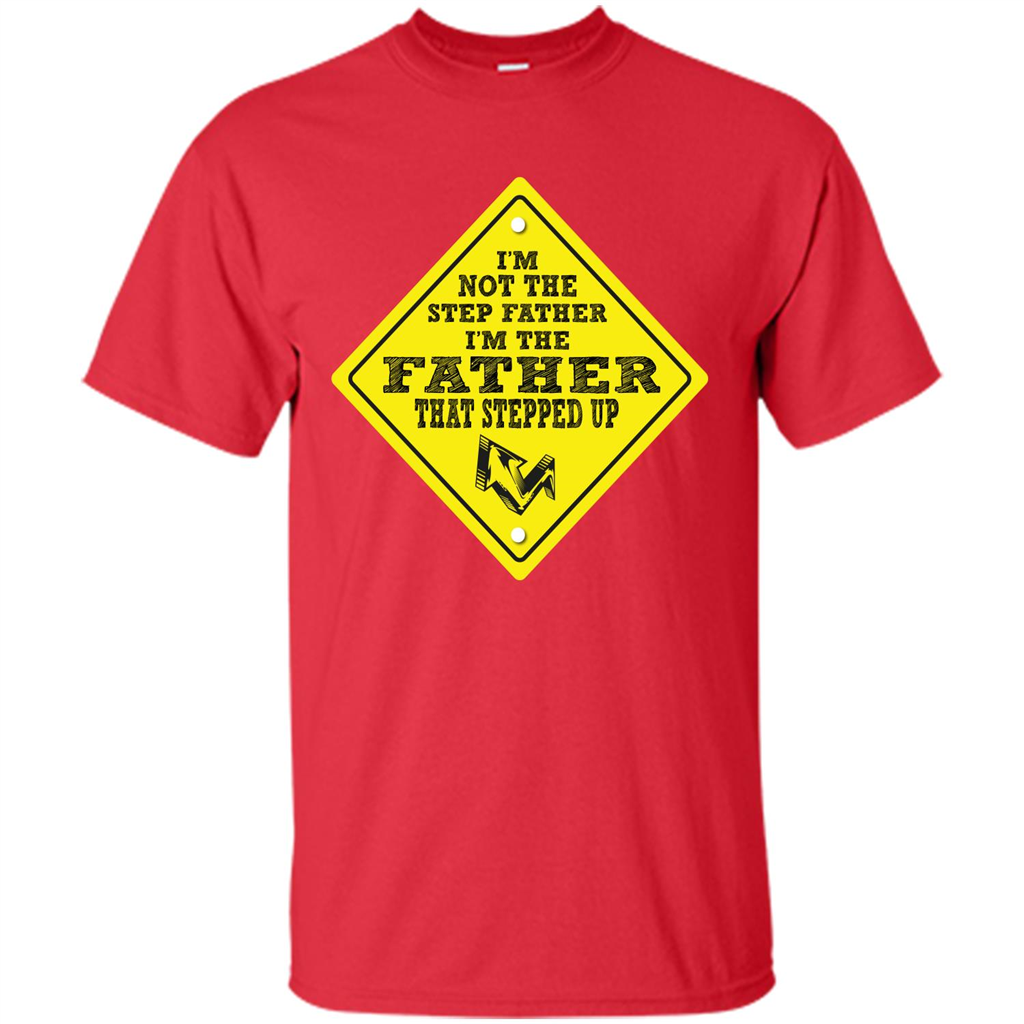 Step Father T-shirt I'm Not The Step Father I'm The Father That Stepped Up Red