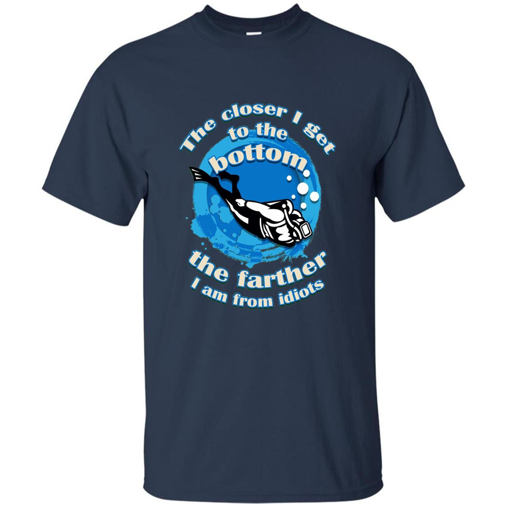Scuba Diving T-shirt The Closer I Get To The Bottom, The Farther I Am From Idiots Navy