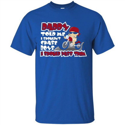Family Daddy Told Me I Shouldn't Chase Boys I Should Pass Them T-shirt Royal