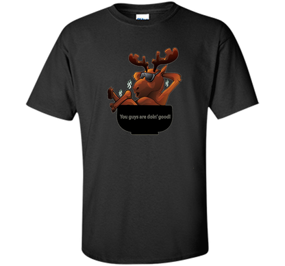 Moose Soup T-shirt You Guys Are Doin' Good T-shirt Black