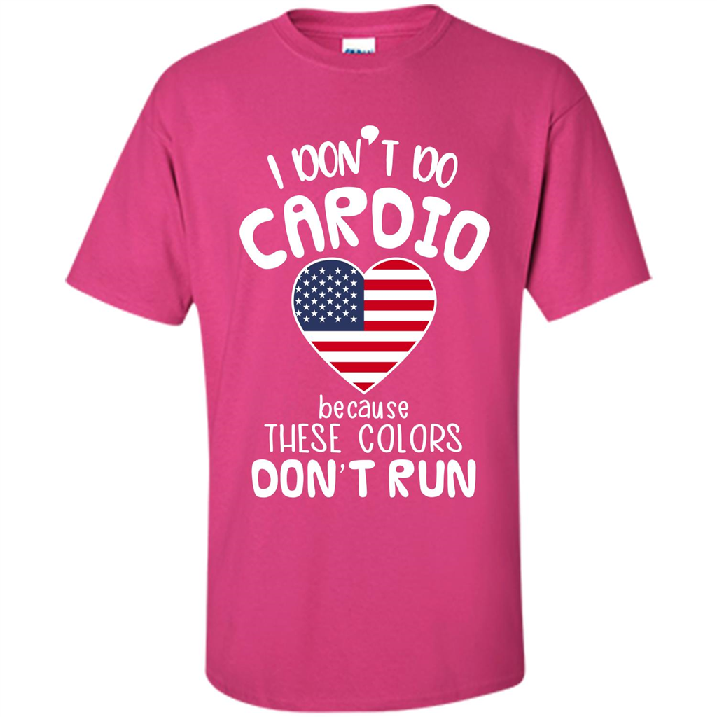 American T-shirt I Don't Do Cardio Because These Colors Don't Run Heliconia