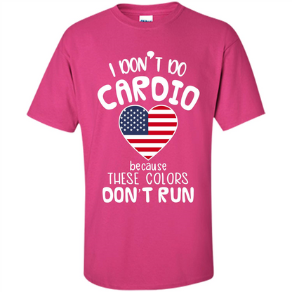 American T-shirt I Don't Do Cardio Because These Colors Don't Run Heliconia