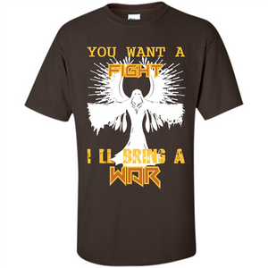 You Want A Fight I_Ñéll Bring A War T-shirt