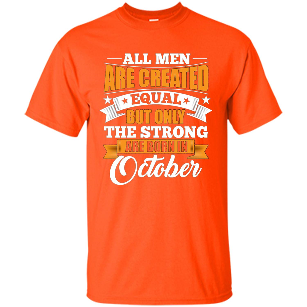 Men Are Created Equal But The Strong Born in October T-Shirt Orange