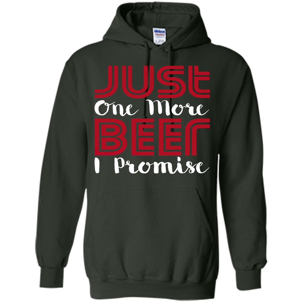Beer T-shirt Just One More Beer I Promise T-shirt Forest Green