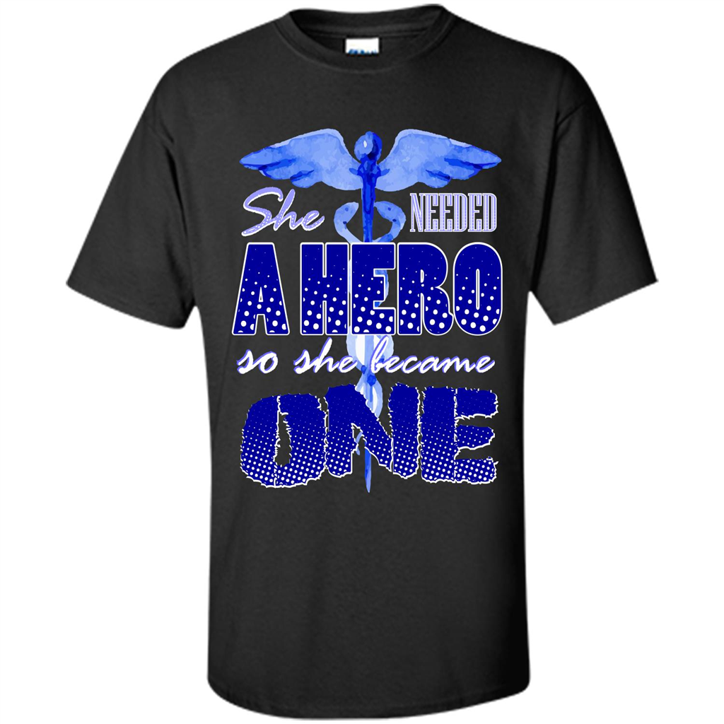 Nurse T-shirt She Needed A Hero So She Became One T-shirt Black