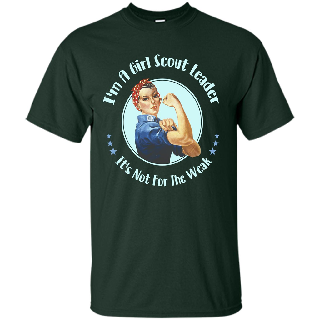 I'm A Girl Scout Leader It's Not For The Weak T-shirt Forest Green