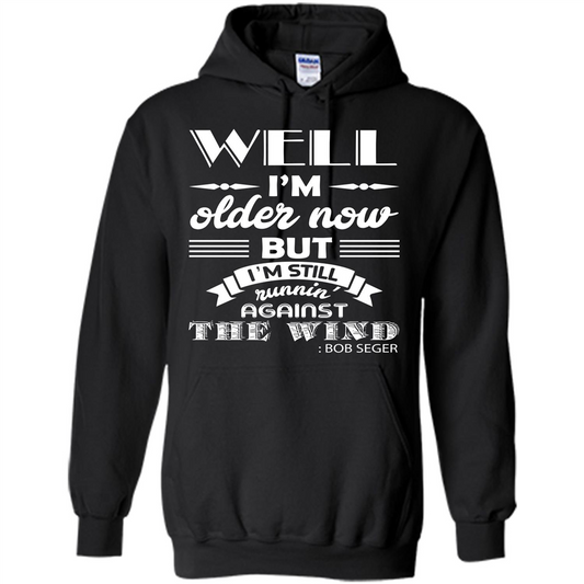 IŠ—Èm Older Now But IŠ—Èm Still RunninŠ—È Against The Wind T-shirt Black