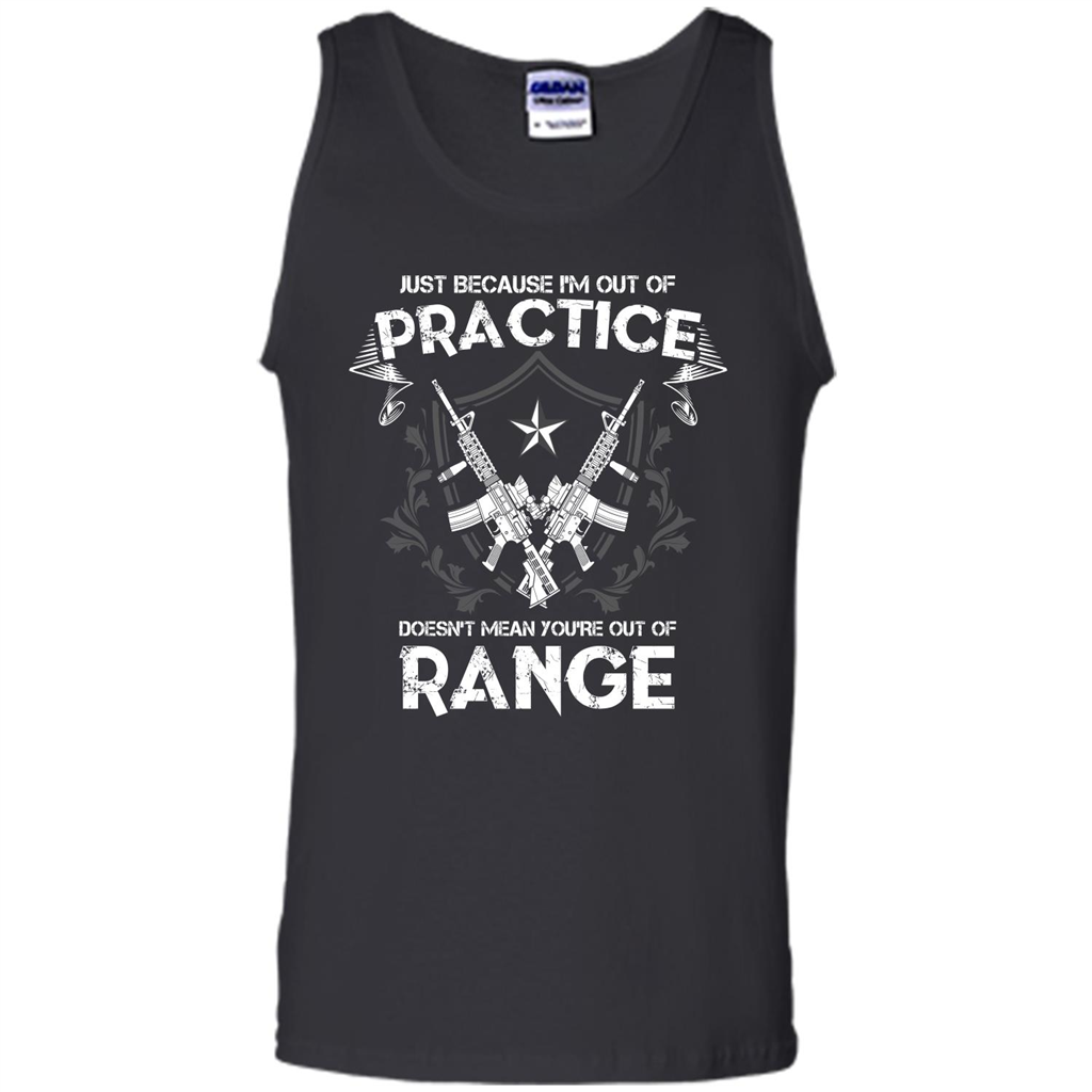 Military T-shirt Just Because I'm Out Of Practice Doesn't Mean You're Out Of Range Black