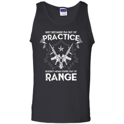 Military T-shirt Just Because I'm Out Of Practice Doesn't Mean You're Out Of Range Black