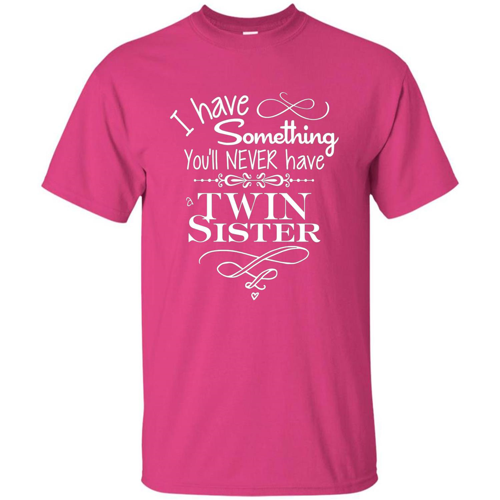 I Have Something You'll Never Have A Twin Sister T-shirt Heliconia