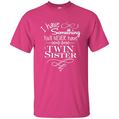 I Have Something You'll Never Have A Twin Sister T-shirt Heliconia