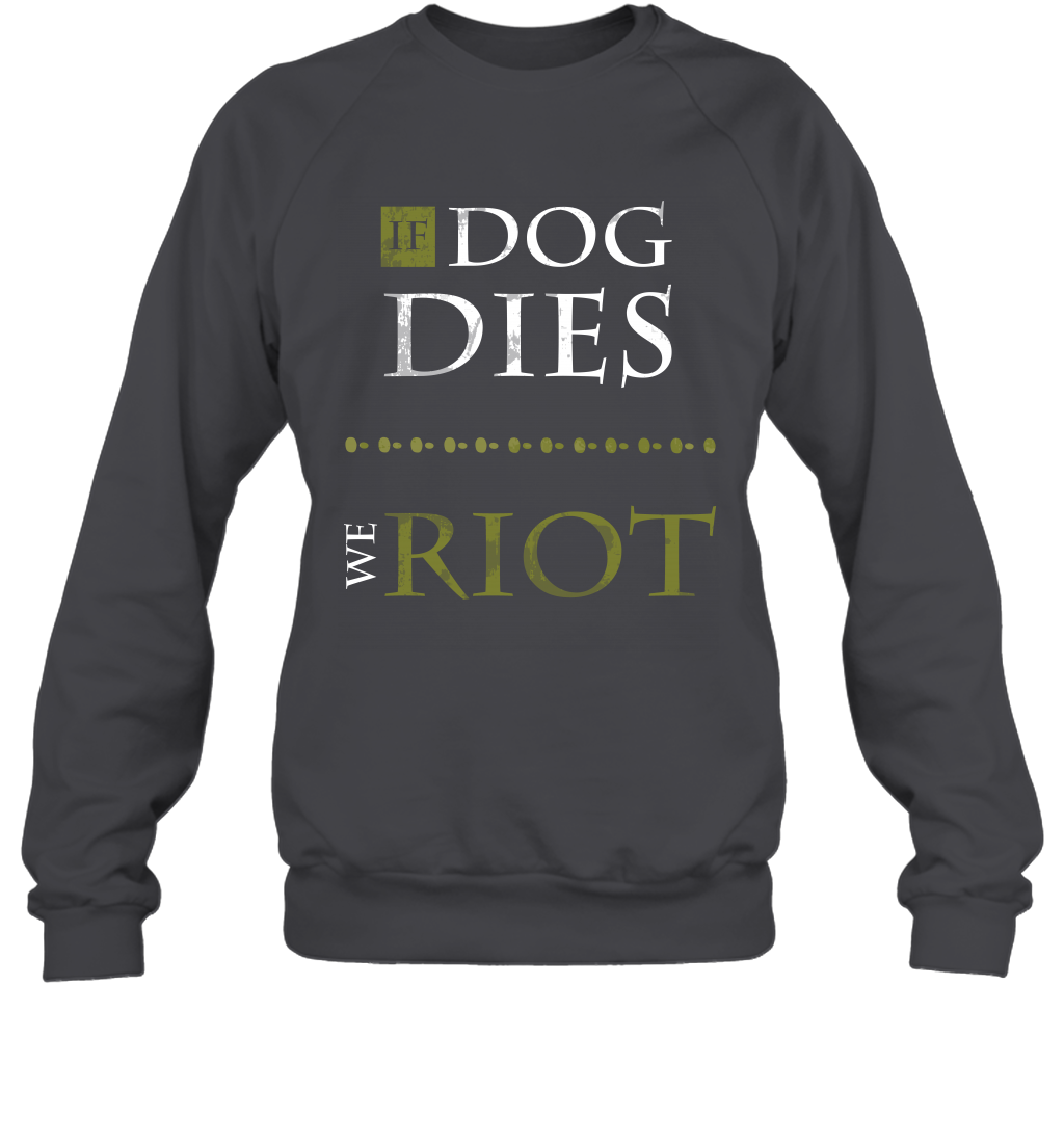If Dog Dies We Riot Shirt Sweatshirt Sweatshirt Dark Heather